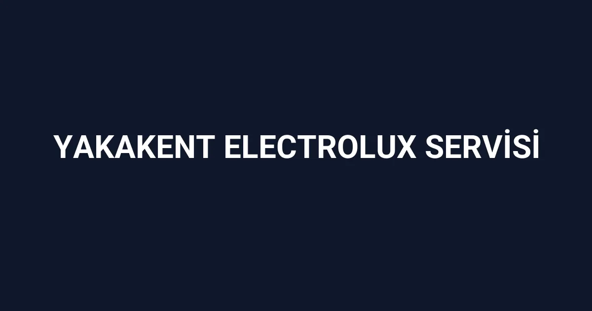 Yakakent Electrolux Servisi